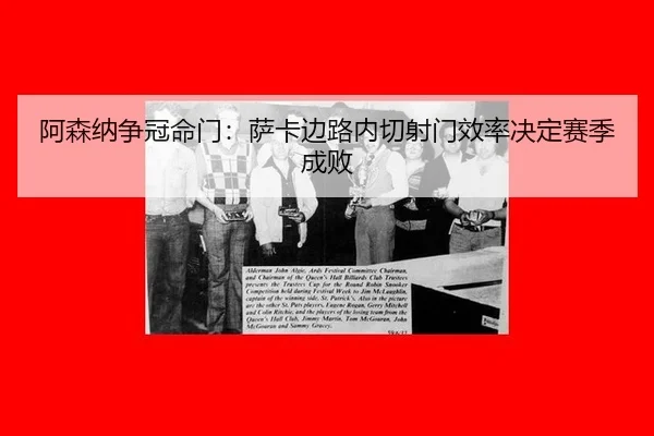 阿森纳争冠命门：萨卡边路内切射门效率决定赛季成败