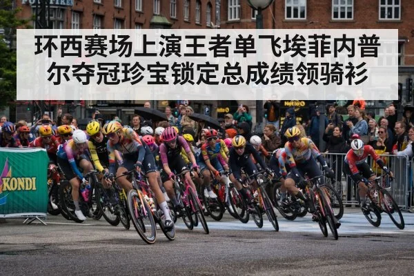 环西赛场上演王者单飞埃菲内普尔夺冠珍宝锁定总成绩领骑衫